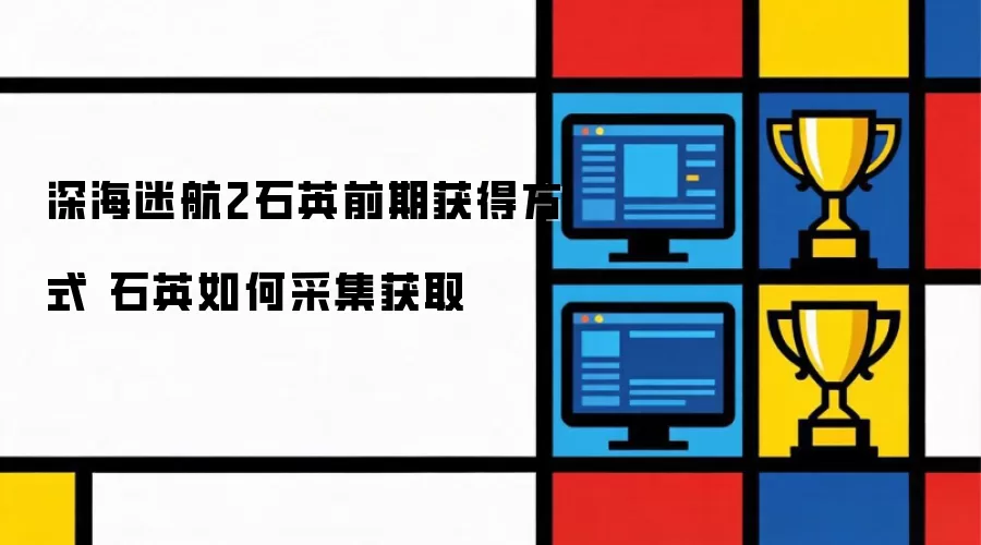深海迷航2石英前期获得方式 如何采集获取石英