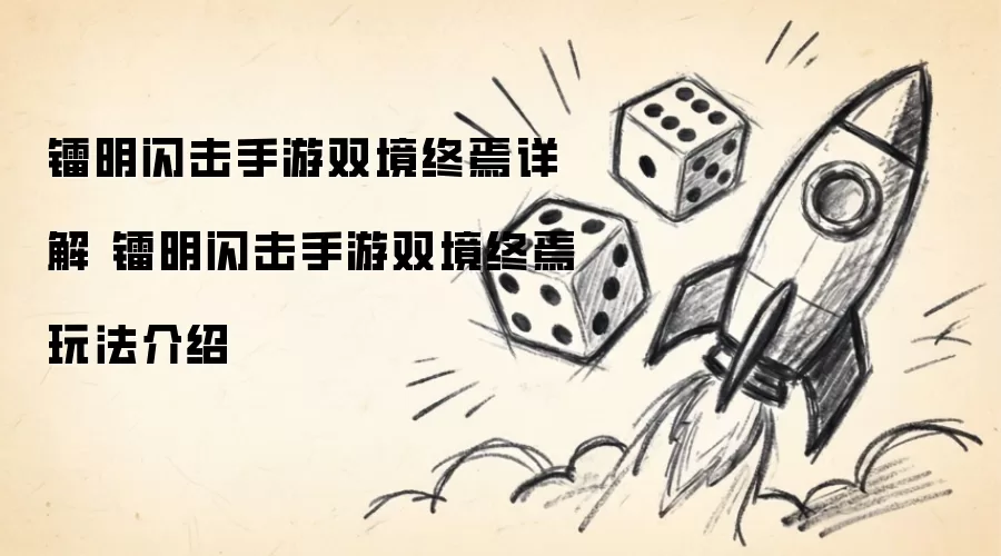 镭明闪击手游双境终焉详细解析 镭明闪击手游双境终焉玩法介绍