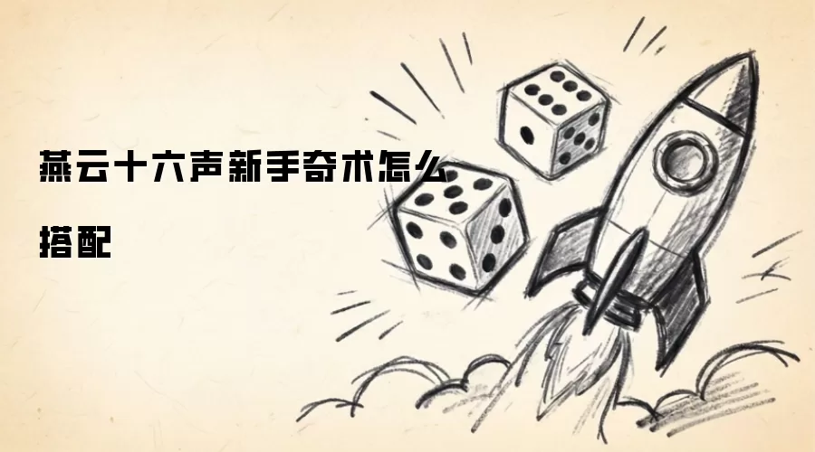 燕云十六声新手奇术要怎么搭配