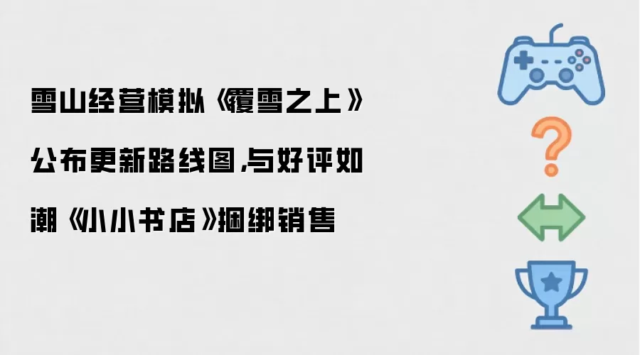 雪山经营模拟《覆雪之上》公布更新路线图：与好评如潮《小小书店》捆绑销售