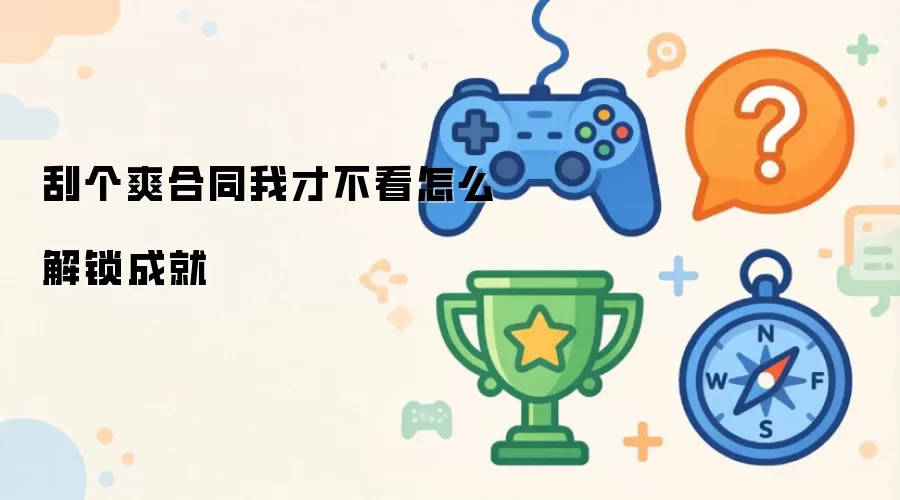 刮个爽合同我才不看如何解锁成就
