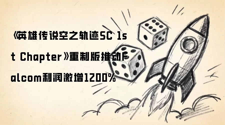 《英雄传说空之轨迹SC 1st Chapter》重制版助力Falcom利润飙升1200%