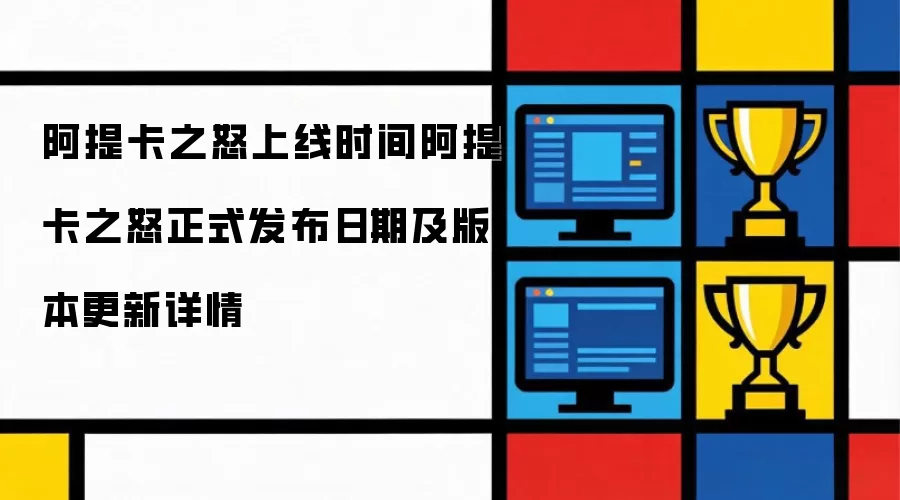 阿提卡之怒上线时间 阿提卡之怒正式发布日期及版本更新详情