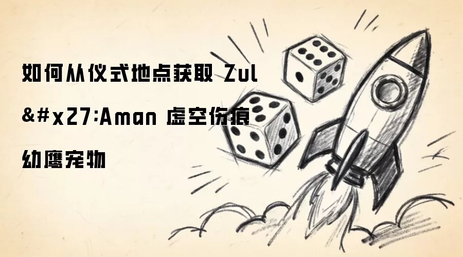 如何从仪式地点获取 Zul'Aman 虚空伤痕幼鹰宠物