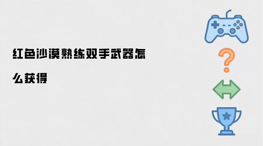 红色沙漠熟练双手武器如何获得
