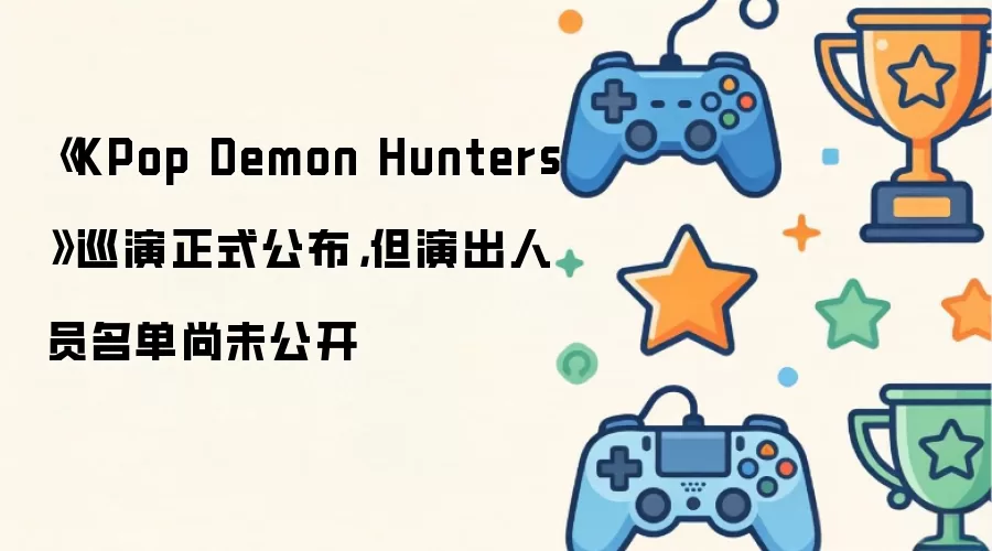 KPop Demon Hunters巡演正式公布:但演出人员名单尚未公开