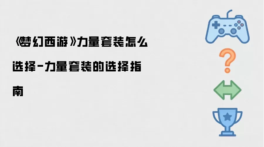 梦幻西游力量套装怎么选择-力量套装的选择指南