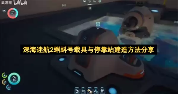 深海迷航2蝌蚪号载具和停靠站建造方法分享