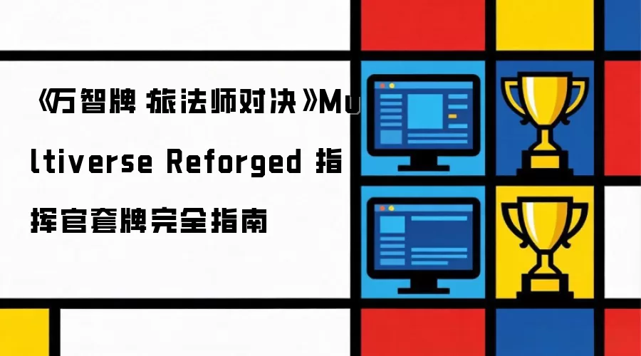 万智牌：旅法师对决 Multiverse Reforged 指挥官套牌完全指南