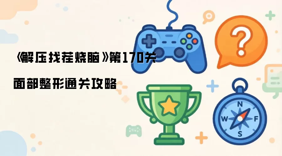 解压找茬烧脑第170关面部整形通关攻略