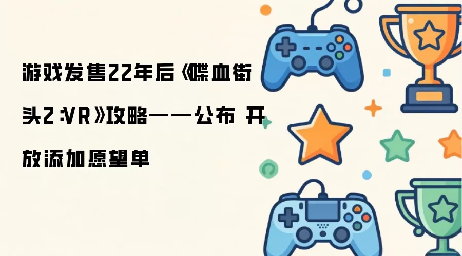 游戏发售22年后《喋血街头2：VR》攻略——发布 开放添加愿望单
