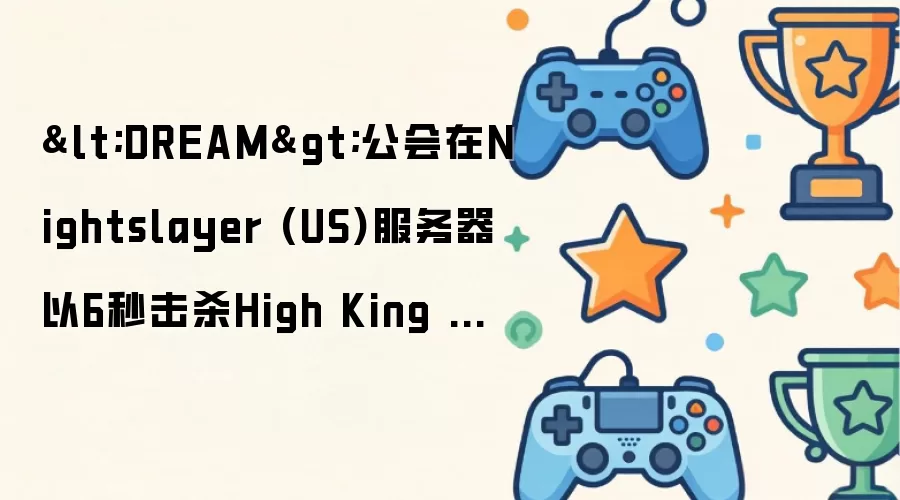 DREAM公会在Nightslayer (US)服务器以6秒击杀High King Maulgar —— World of Warcraft: The Burning Crusade Classic周年纪念