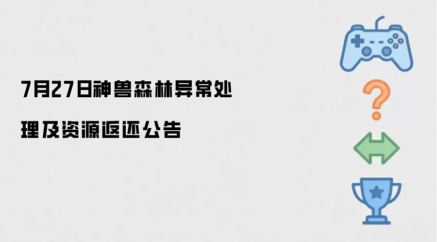 7月27日神兽森林异常处理与资源返还公告
