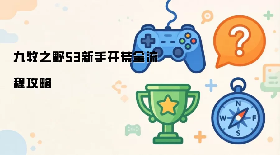 九牧之野S3新手开荒完整流程攻略