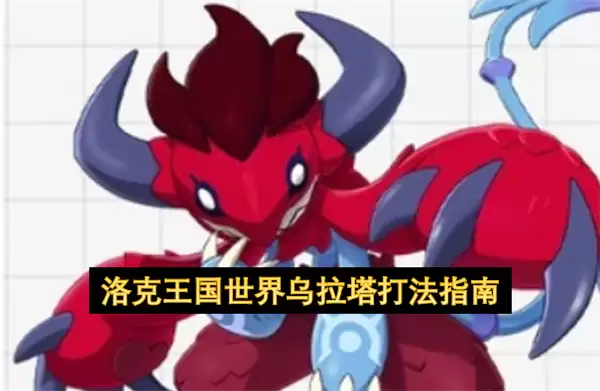 洛克王国世界乌拉塔通关指南