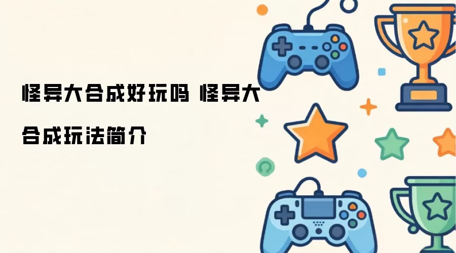 怪异大合成好玩吗 怪异大合成玩法介绍