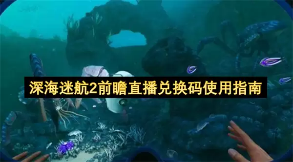 深海迷航2前瞻直播兑换码使用攻略