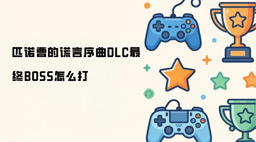 匹诺曹的谎言序曲DLC最终BOSS如何打