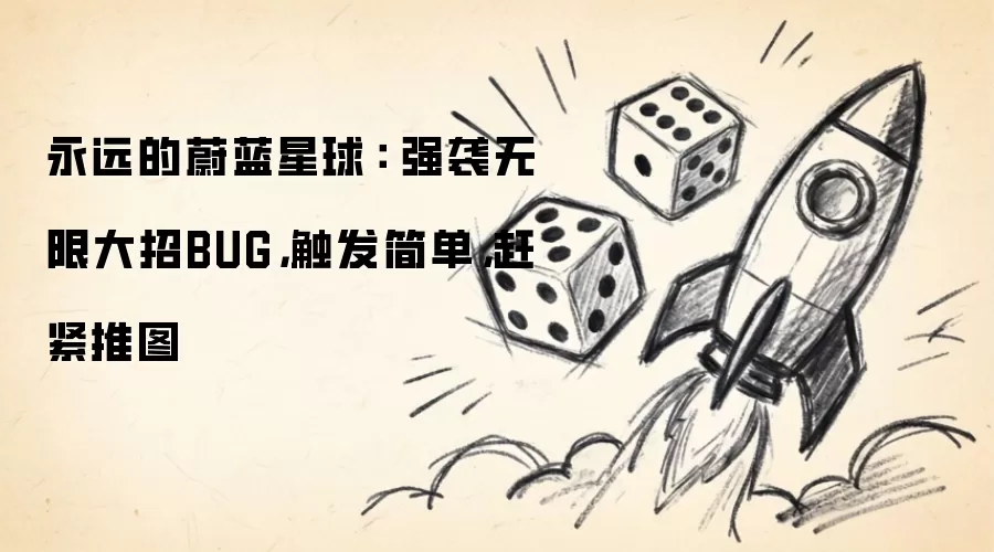 永远的蔚蓝星球： 强袭无限大招BUG 触发简单 赶紧推图