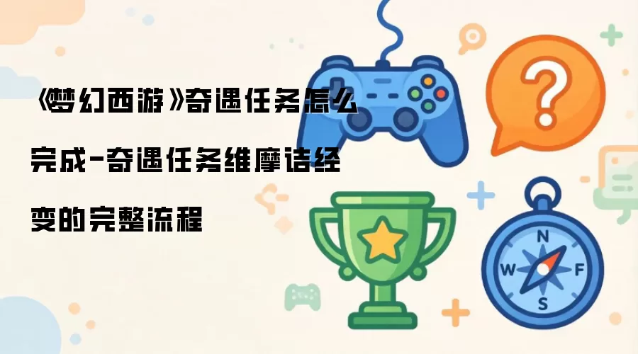《梦幻西游》奇遇任务如何完成-奇遇任务维摩诘经变的完整流程