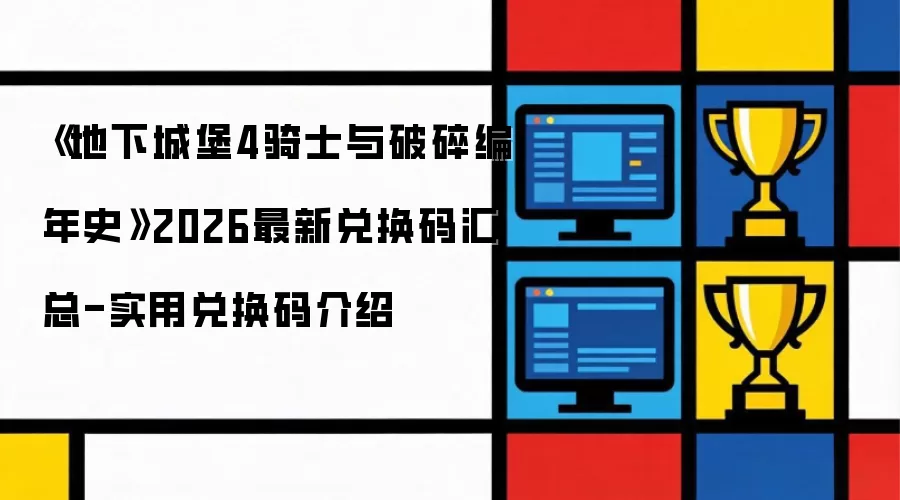 地下城堡4骑士与破碎编年史2026最新兑换码汇总-实用兑换码介绍