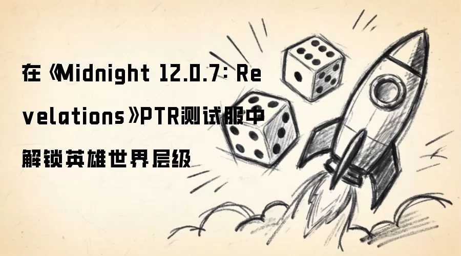 在《Midnight 12.0.7: Revelations》PTR测试服里开启英雄世界层级