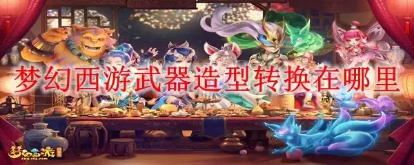 梦幻西游武器造型在哪里转换