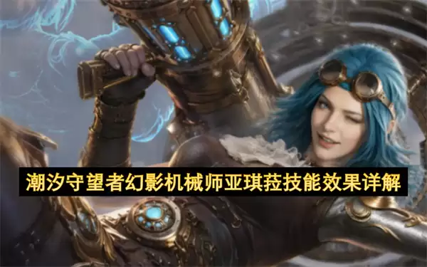 潮汐守望者幻影机械师亚琪菈技能效果详解