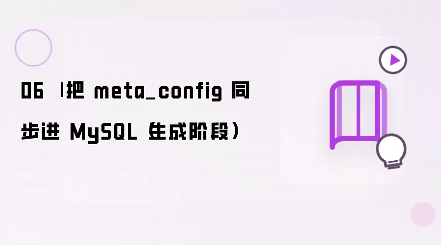 06 | 把 meta_config 同步进 MySQL(生成阶段)