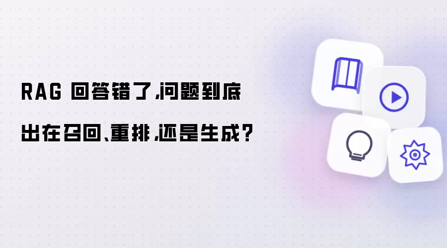 RAG 回答错了，问题到底出在召回、重排，还是生成？