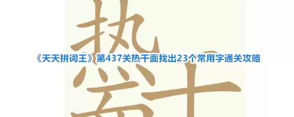 《天天拼词王》第437关热干面找出23个常用字通关攻略