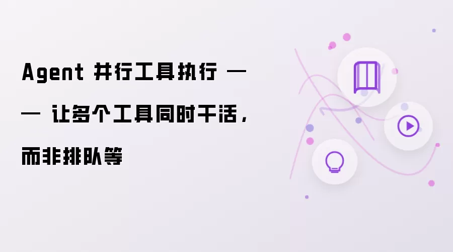 Agent 并行工具执行 —— 让多个工具同时干活，而非排队等