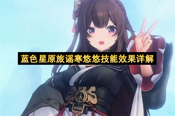 蓝色星原旅谣寒悠悠技能效果详解