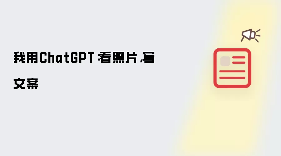我用ChatGPT：看照片，写文案
