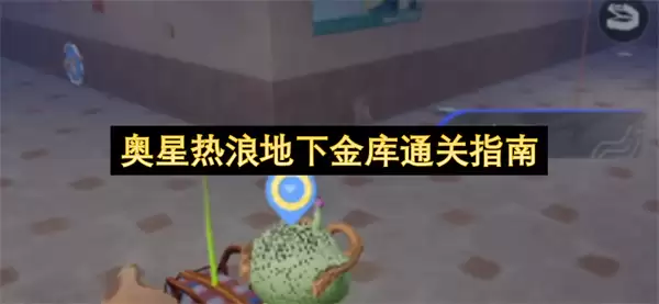 奥星热浪地下金库通关指南