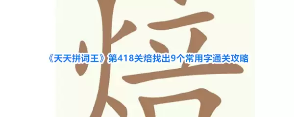 《天天拼词王》第418关焙找出9个常用字通关攻略