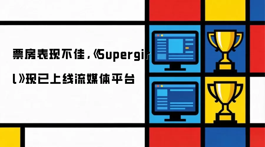 票房表现不佳，《Supergirl》现已上线流媒体平台