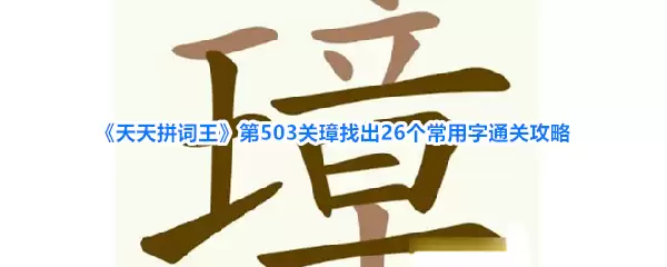 《天天拼词王》第503关璋找出26个常用字通关攻略