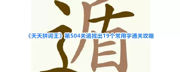 《天天拼词王》第504关遁找出19个常用字通关攻略