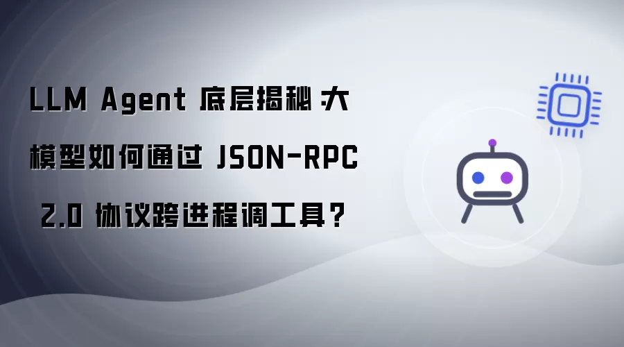 LLM Agent 底层揭秘:大模型如何通过 JSON-RPC 2.0 协议跨进程调工具?