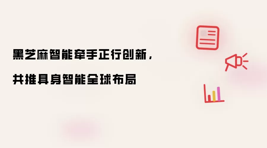 黑芝麻智能牵手正行创新,共推具身智能全球布局
