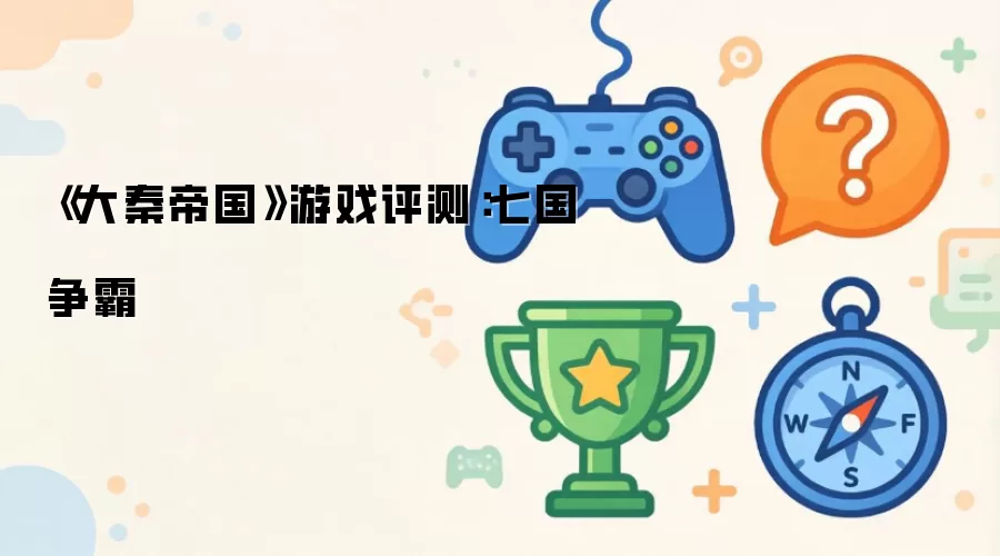 《大秦帝国》游戏评测：七国争霸