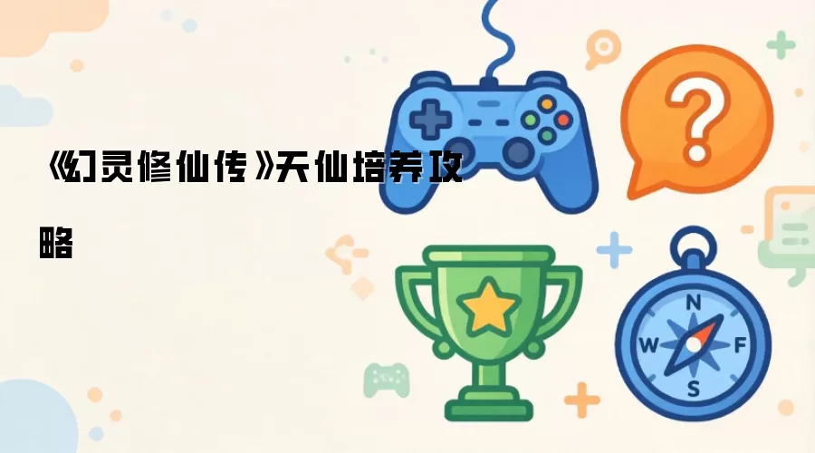 《幻灵修仙传》天仙培养攻略
