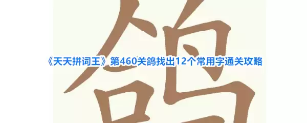 《天天拼词王》第460关鸽找出12个常用字通关攻略