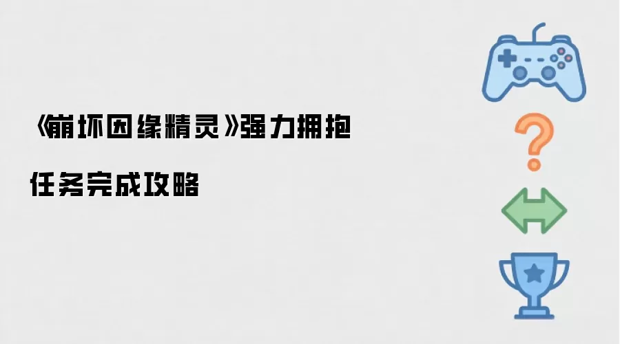 《崩坏因缘精灵》强力拥抱任务完成攻略