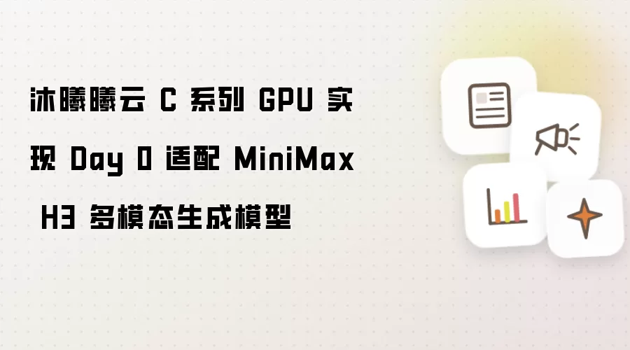 沐曦曦云 C 系列 GPU 实现 Day 0 适配 MiniMax H3 多模态生成模型