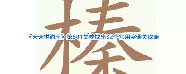 《天天拼词王》第501关榛找出32个常用字通关攻略