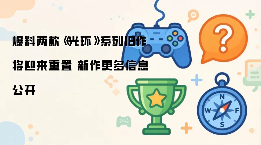 爆料两款《光环》系列旧作将迎来重置 新作更多信息公开