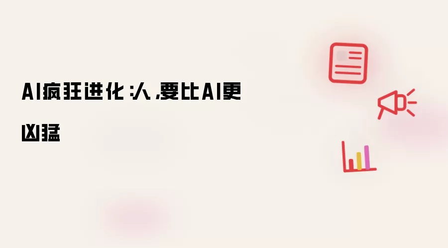 AI疯狂进化:人,要比AI更凶猛