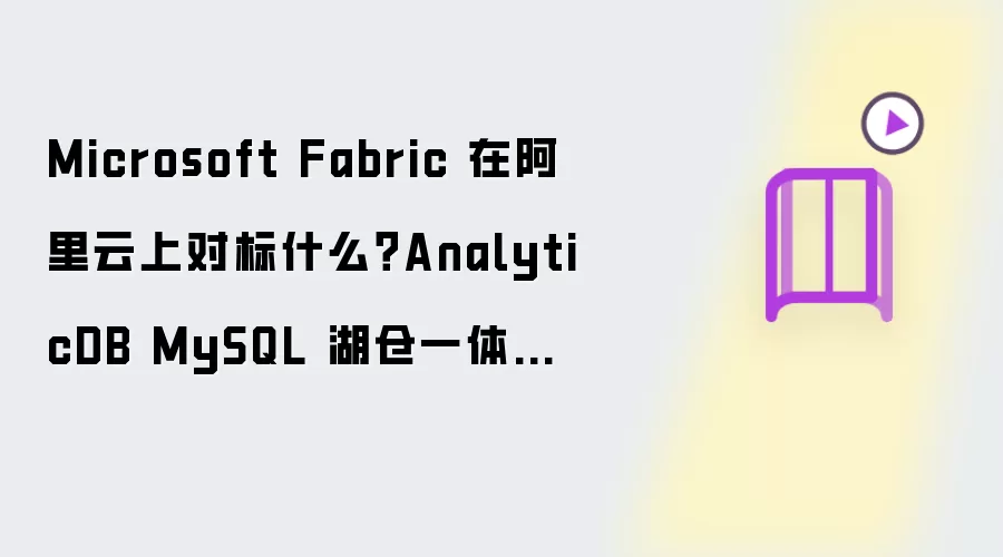 Microsoft Fabric 在阿里云上对标什么？AnalyticDB MySQL 湖仓一体统一分析方案